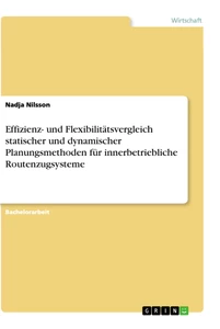 Titel: Effizienz- und Flexibilitätsvergleich statischer und dynamischer Planungsmethoden für innerbetriebliche Routenzugsysteme