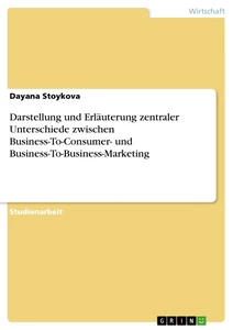 Título: Darstellung und Erläuterung zentraler Unterschiede zwischen Business-To-Consumer- und Business-To-Business-Marketing