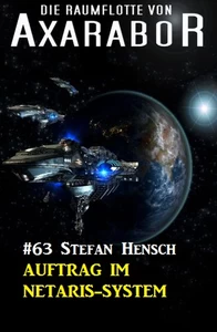 Titel: Die Raumflotte von Axarabor #63: Auftrag im Netaris-System