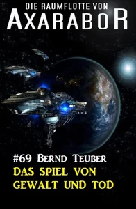 Titel: Die Raumflotte von Axarabor #69: Das Spiel von Gewalt und Tod