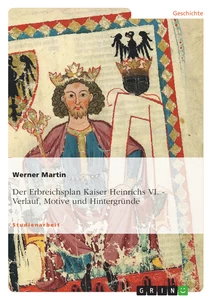 Titel: Der Erbreichsplan Kaiser Heinrichs VI.