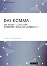 Titre: Das Komma. Die Vermittlung der Kommasetzung im Unterricht