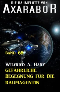 Titel: Die Raumflotte von Axarabor - Band 68: Gefährliche Begegnung für die Raumagentin