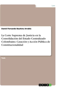 Título: La Corte Suprema de Justicia en la Consolidación del Estado Centralizado Colombaino. Casación y Acción Pública de Constitucionalidad