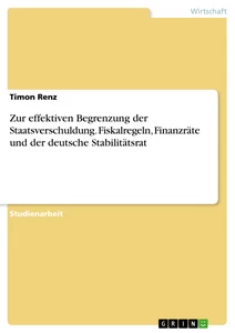 Título: Zur effektiven Begrenzung der Staatsverschuldung. Fiskalregeln, Finanzräte und der deutsche Stabilitätsrat