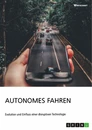 Titel: Autonomes Fahren. Evolution und Einfluss einer disruptiven Technologie