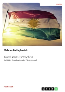 Titel: Kurdistans Erwachen. Stabilität, Demokratie oder Flächenbrand?