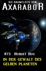 Titel: Die Raumflotte von Axarabor 73: In der Gewalt des gelben Planeten