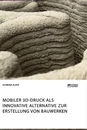 Title: Mobiler 3D-Druck als innovative Alternative zur Erstellung von Bauwerken
