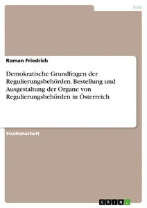 Título: Demokratische Grundfragen der Regulierungsbehörden. Bestellung und Ausgestaltung der Organe von Regulierungsbehörden in Österreich