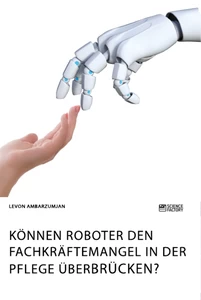 Titel: Können Roboter den Fachkräftemangel in der Pflege überbrücken?