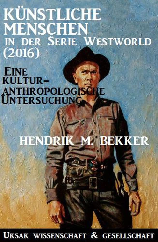Titel: Künstliche Menschen in der Serie Westworld (2016) – Eine kulturanthropologische Untersuchung (Zitierbare PDF-Version)
