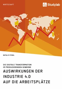 Titel: Auswirkungen der Industrie 4.0 auf die Arbeitsplätze. Die digitale Transformation im produzierenden Gewerbe