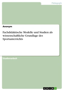 Titel: Fachdidaktische Modelle und Studien als wissenschaftliche Grundlage des Sportunterrichts