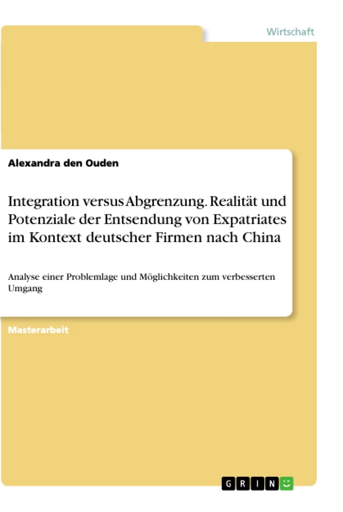 Titel: Integration versus Abgrenzung. Realität und Potenziale der Entsendung von Expatriates im Kontext deutscher Firmen nach China