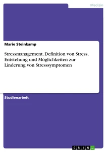 Titel: Stressmanagement. Definition von Stress, Entstehung und Möglichkeiten zur Linderung von Stresssymptomen