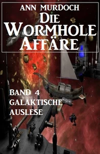 Titel: Die Wormhole-Affäre - Band 4 Galaktische Auslese