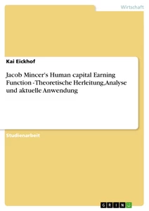 Title: Jacob Mincer's Human capital Earning Function - Theoretische Herleitung, Analyse und aktuelle Anwendung