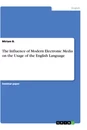 Titre: The Influence of Modern Electronic Media on the Usage of the English Language
