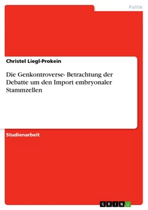 Titre: Die Genkontroverse- Betrachtung der Debatte um den Import embryonaler Stammzellen