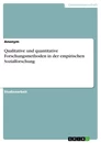 Titel: Qualitative und quantitative Forschungsmethoden in der empirischen Sozialforschung