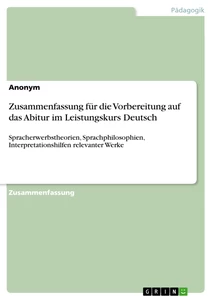 Titel: Zusammenfassung für die Vorbereitung auf das Abitur im Leistungskurs Deutsch