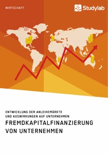 Titel: Fremdkapitalfinanzierung von Unternehmen. Entwicklung der Anleihemärkte und Auswirkungen auf Unternehmen