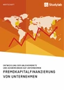 Título: Fremdkapitalfinanzierung von Unternehmen. Entwicklung der Anleihemärkte und Auswirkungen auf Unternehmen