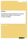 Título: Die Marktforschungsmethoden der Sozialen Medien. Eine Analyse von Facebook, Google und Blogs