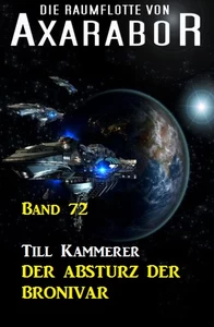 Titel: Die Raumflotte von Axarabor - Band 72 Der Absturz der BRONIVAR