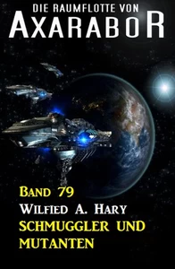 Titel: Die Raumflotte von Axarabor - Band 79 Schmuggler und Mutanten