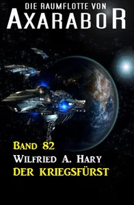 Titel: Die Raumflotte von Axarabor - Band 82 Der Kriegsfürst