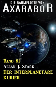 Titel: Die Raumflotte von Axarabor - Band 81 Der interplanetare Kurier