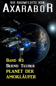 Titel: Die Raumflotte von Axarabor - Band 83 Planet der Amokläufer