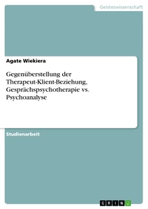 Titel: Gegenüberstellung der Therapeut-Klient-Beziehung, Gesprächspsychotherapie vs. Psychoanalyse