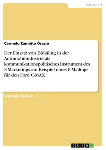 Titel: Der Einsatz von E-Mailing in der Automobilindustrie als kommunikationspolitisches Instrument des E-Marketings am Beispiel eines E-Mailings für den Ford C-MAX