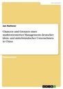 Titel: Chancen und Grenzen eines marktorientierten Managements deutscher klein- und mittelständischer Unternehmen in China