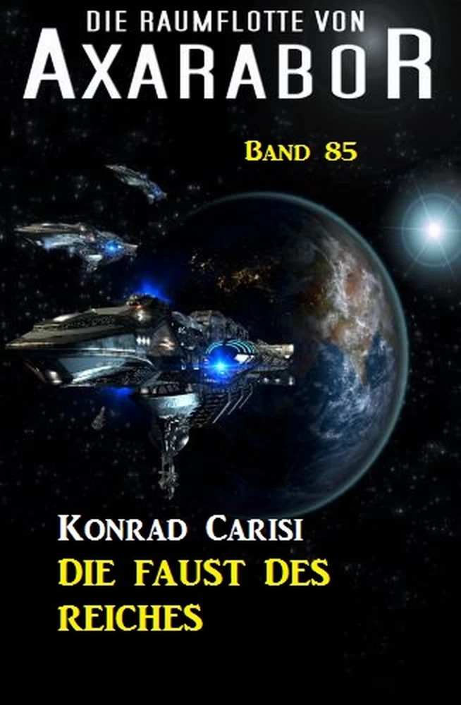 Titel: Die Raumflotte von Axarabor - Band 85 Die Faust des Reiches