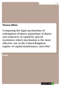 Titel: Comparing the legal mechanisms of redemption of shares, repurchase of shares, and reduction of capital by special resolution, which mechanism is the most effective one in the United Kingdom regime of capital maintenance, and why?