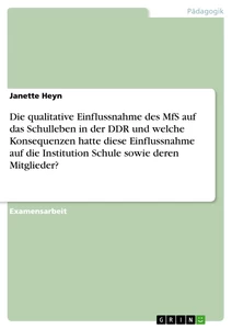 Titre: Die qualitative Einflussnahme des MfS auf das Schulleben in der DDR und welche Konsequenzen hatte diese Einflussnahme auf die Institution Schule sowie deren Mitglieder?
