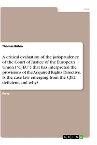 Title: A critical evaluation of the jurisprudence of the Court of Justice of the European Union (“CJEU”) that has interpreted the provisions of the Acquired Rights Directive. Is the case law emerging from the CJEU deficient, and why?