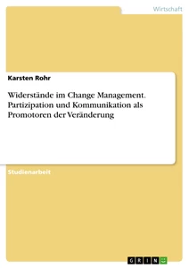 Titel: Widerstände im Change Management. Partizipation und Kommunikation als Promotoren der Veränderung