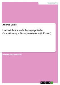 Titel: Unterrichtsbesuch: Topographische Orientierung – Die Alpenstaaten (6. Klasse)