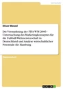 Titel: Die Vermarktung der FIFA WM 2006 - Untersuchung des Marketingkonzeptes für die Fußball-Weltmeisterschaft in Deutschland und Analyse wirtschaftlicher Potentiale für Hamburg