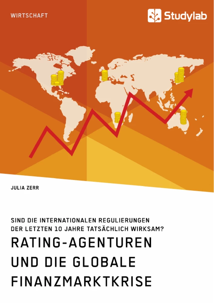 Titel: Rating-Agenturen und die globale Finanzmarktkrise. Sind die internationalen Regulierungen der letzten 10 Jahre tatsächlich wirksam?