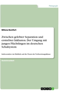 Título: Zwischen gelebter Separation und erstrebter Inklusion. Der Umgang mit jungen Flüchtlingen im deutschen Schulsystem