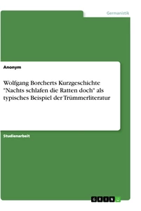 Titel: Wolfgang Borcherts Kurzgeschichte "Nachts schlafen die Ratten doch" als typisches Beispiel der Trümmerliteratur