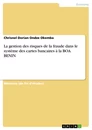 Titre: La gestion des risques de la fraude dans le système des cartes bancaires à la BOA BENIN