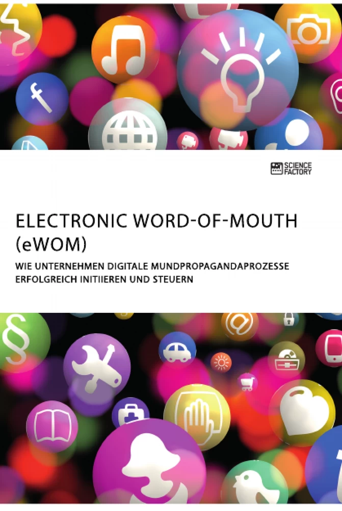 Titel: Electronic Word-of-Mouth (eWOM). Wie Unternehmen digitale Mundpropagandaprozesse erfolgreich initiieren und steuern