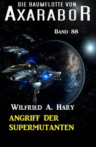 Titel: Angriff der Supermutanten: Die Raumflotte von Axarabor - Band 88